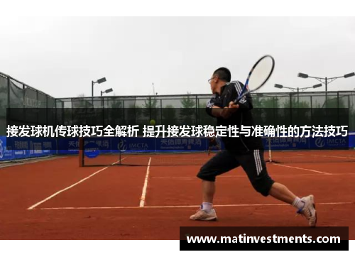 接发球机传球技巧全解析 提升接发球稳定性与准确性的方法技巧