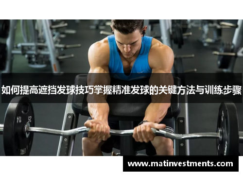 如何提高遮挡发球技巧掌握精准发球的关键方法与训练步骤
