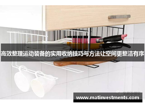 高效整理运动装备的实用收纳技巧与方法让空间更整洁有序