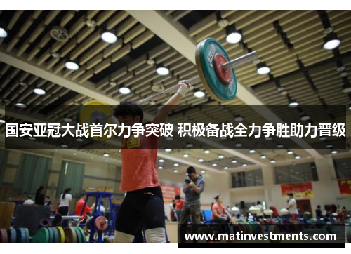国安亚冠大战首尔力争突破 积极备战全力争胜助力晋级